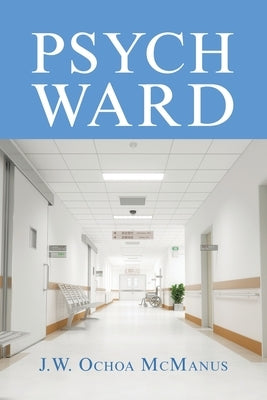 Psych Ward by McManus, J. W. Ochoa