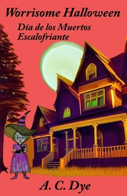 Worrisome Halloween/Día de los Muertos Escalofriante by Dye, A. C.