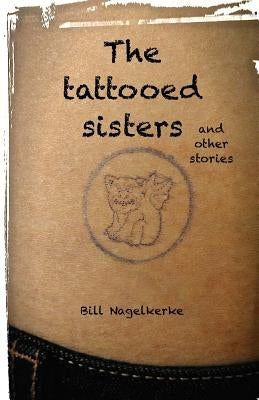 The tattooed sisters, and other stories by Nagelkerke, Bill