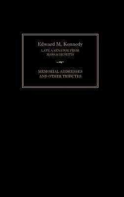 Edward M. Kennedy: Memorial Addresses and Other Tributes, 1932-2009 by Senate of the United States of America