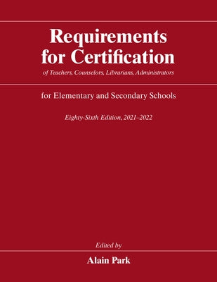 Requirements for Certification of Teachers, Counselors, Librarians, Administrators for Elementary and Secondary Schools, Eighty-Sixth Edition, 2021-20 by Park, Alain