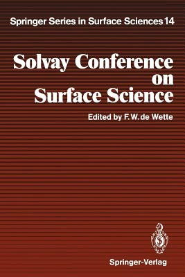 Solvay Conference on Surface Science: Invited Lectures and Discussions University of Texas, Austin, Texas, December 14-18, 1987 by Wette, Frederick W. De