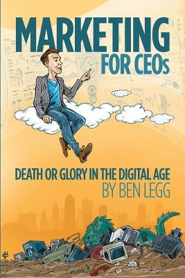 Marketing for CEOs: Death or Glory in the Digital Age by Cook, Jon