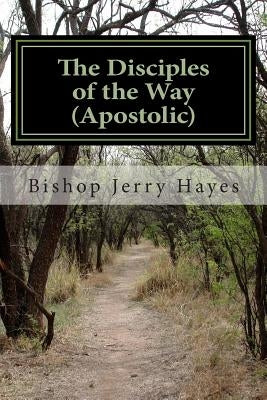 The Disciples of the Way (Apostolic): An Introduction to the "Disciples" by Hayes, Bishop Jerry Lynn