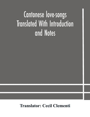 Cantonese Love-Songs Translated With Introduction And Notes by Cecil Clementi