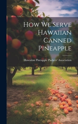 How we Serve Hawaiian Canned Pineapple by Hawaiian Pineapple Packers' Association