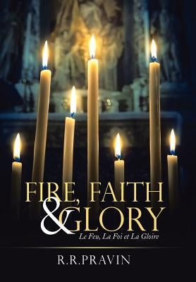 Fire, Faith & Glory: Le Feu, La Foi Et La Gloire by Pravin, R. R.
