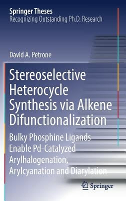 Stereoselective Heterocycle Synthesis Via Alkene Difunctionalization: Bulky Phosphine Ligands Enable Pd-Catalyzed Arylhalogenation, Arylcyanation and by Petrone, David A.
