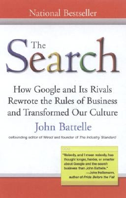 The Search: How Google and Its Rivals Rewrote the Rules of Business and Transformed Our Culture by Battelle, John