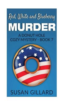 Red, White and Blueberry Murder: A Donut Hole Cozy Mystery - Book 7 by Gillard, Susan
