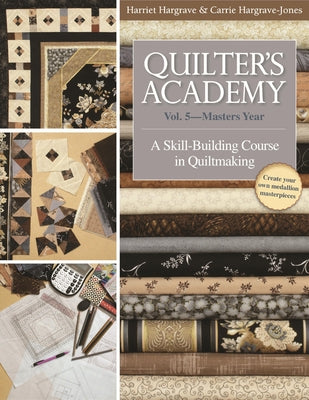 Quilter's Academy: Vol. 5-Master's Year: A Skill-Building Course in Quiltmaking by Hargrave, Harriet