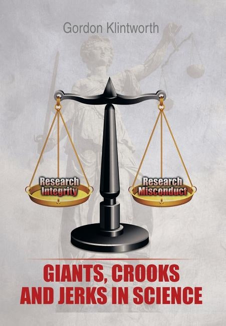 Giants, Crooks and Jerks in Science by Klintworth, Gordon K.