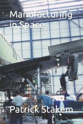 Manufacturing in Space by Stakem, Patrick