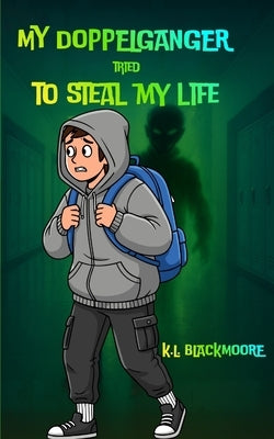 My DOPPELGANGER tried to steal my life: A spine tingling novel for ages 8-14. Perfect for kids and teens who love to be afraid and goosebumps. by Blackmoore, K. L.