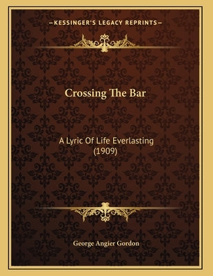 Crossing The Bar: A Lyric Of Life Everlasting (1909) by Gordon, George Angier