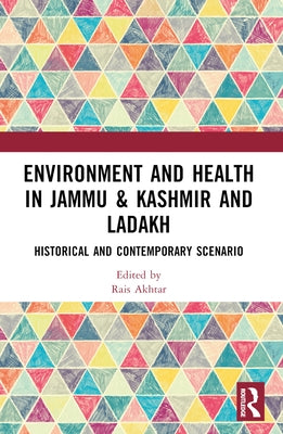 Environment and Health in Jammu & Kashmir and Ladakh: Historical and Contemporary Scenario by Akhtar, Rais