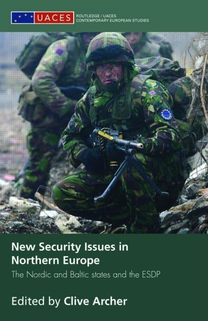 New Security Issues in Northern Europe: The Nordic and Baltic States and the Esdp by Archer, Clive