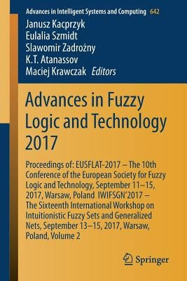 Advances in Fuzzy Logic and Technology 2017: Proceedings Of: Eusflat- 2017 - The 10th Conference of the European Society for Fuzzy Logic and Technolog by Kacprzyk, Janusz
