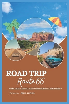 Road Trip to Route 66: Iconic Cross-Country Route from Chicago to Santa Monica by Luthor, Ben C.