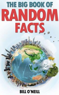 The Big Book of Random Facts: 1000 Interesting Facts And Trivia by O'Neill, Bill