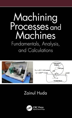 Machining Processes and Machines: Fundamentals, Analysis, and Calculations by Huda, Zainul