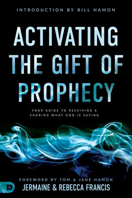 Activating the Gift of Prophecy: Your Guide to Receiving and Sharing what God is Saying by Francis, Jermaine