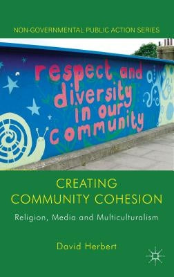 Creating Community Cohesion: Religion, Media and Multiculturalism by Herbert, D.