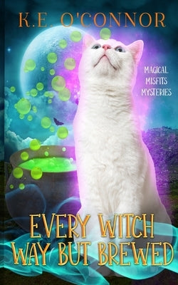 Every Witch Way but Brewed by O'Connor, K. E.
