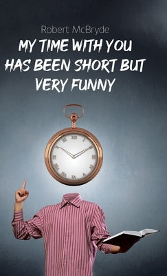 My Time with You Has Been Short but Very Funny by McBryde, Robert