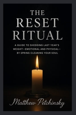 The Reset Ritual: A Guide to Shedding Last Year's Weight-Emotional and Physical-by Spring Cleaning Your Soul by Petchinsky, Matthew