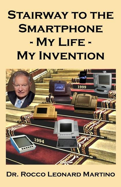 Stairway to the Smartphone: My Life - My Invention by Martino, Rocco Leonard