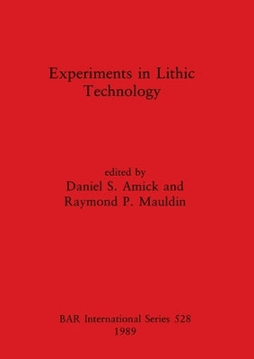 Experiments in Lithic Technology by Amick, Daniel S.
