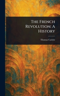 The French Revolution: A History by Carlyle, Thomas