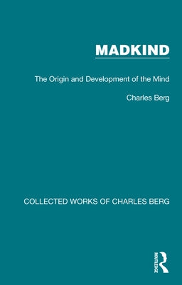 Madkind: The Origin and Development of the Mind by Berg, Charles