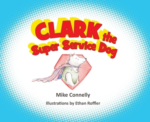 Clark the Super Service Dog by Connelly, Mike