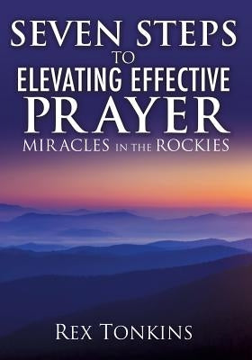 Seven Steps to Elevating Effective Prayer by Tonkins, Rex