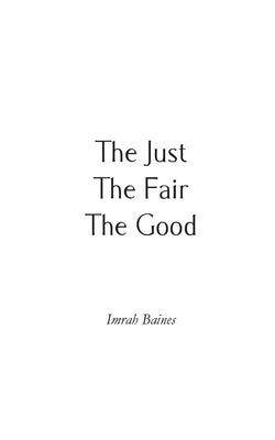 The Just, The Fair, The Good by Baines, Imrah
