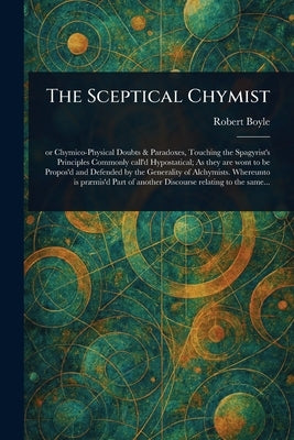 The Sceptical Chymist by Boyle, Robert