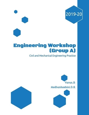 Engineering Workshop (Group A): Civil and Mechanical Engineering Prcatice by B. Varun