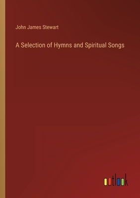 A Selection of Hymns and Spiritual Songs by Stewart, John James