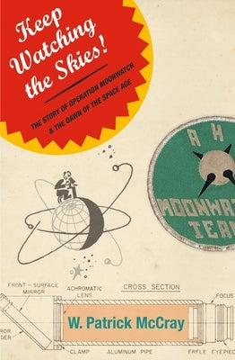 Keep Watching the Skies!: The Story of Operation Moonwatch and the Dawn of the Space Age by McCray, W. Patrick