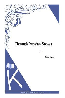 Through Russian Snows by Henty, G. a.