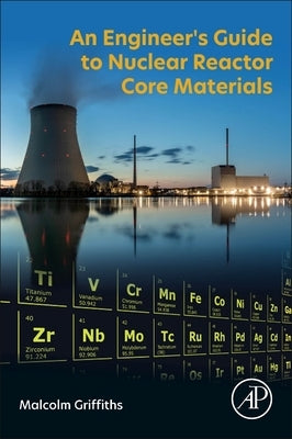 An Engineer's Guide to Nuclear Reactor Core Materials by Griffiths, Malcolm