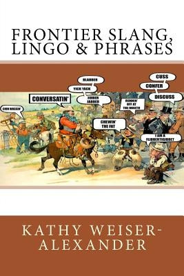 Frontier Slang, Lingo & Phrases by Weiser-Alexander, Kathy