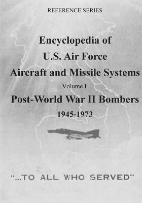 Encyclopedia of U.S. Air Force Aircraft and Missile Systems: Post-World War II Bombers 1945-1973: Volume I by U. S. Air Force