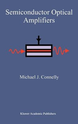 Semiconductor Optical Amplifiers by Connelly, Michael J.