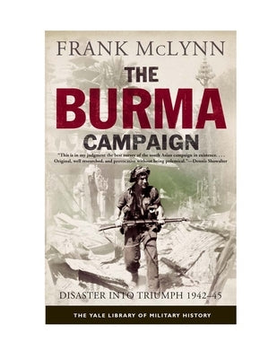 The Burma Campaign: Disaster Into Triumph, 1942-45 by McLynn, Frank