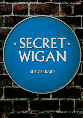 Secret Wigan by Gerrard, Sue