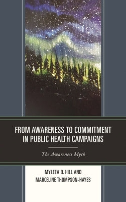 From Awareness to Commitment in Public Health Campaigns: The Awareness Myth by Hill, Myleea D.