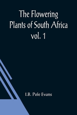 The Flowering Plants of South Africa; vol. 1 by Pole Evans, I. B.